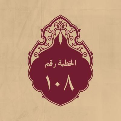 الخطبة 108: في بيان قدرة الله وانفراده بالعظمة وأمر البعث