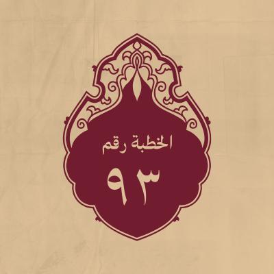 الخطبة 93: فيها يصف الله تعالى ثمّ يبين فضل الرسول الكريم وأهل بيته ثمّ يعظ الناس